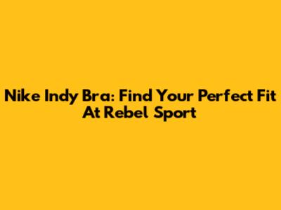 Nike Indy Bra: Find Your Perfect Fit At Rebel Sport