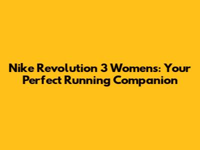 Nike Revolution 3 Women's: Your Perfect Running Companion