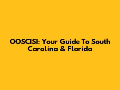 OOSCISI: Your Guide To South Carolina & Florida