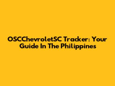 OSCChevroletSC Tracker: Your Guide In The Philippines