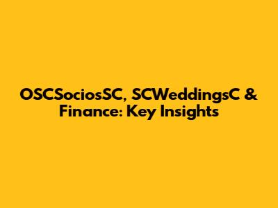 OSCSociosSC, SCWeddingsC & Finance: Key Insights