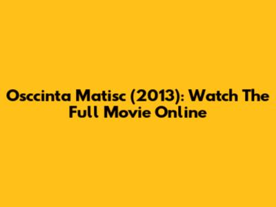 Osccinta Matisc (2013): Watch The Full Movie Online