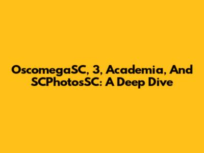 OscomegaSC, 3, Academia, And SCPhotosSC: A Deep Dive