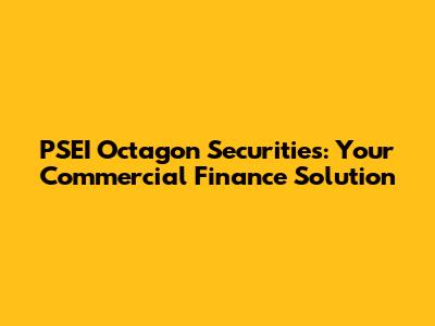 PSEI Octagon Securities: Your Commercial Finance Solution