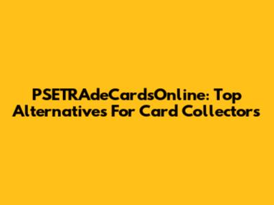 PSETRAdeCardsOnline: Top Alternatives For Card Collectors