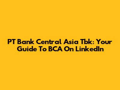 PT Bank Central Asia Tbk: Your Guide To BCA On LinkedIn