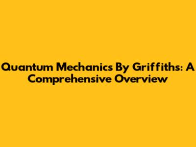 Quantum Mechanics By Griffiths: A Comprehensive Overview