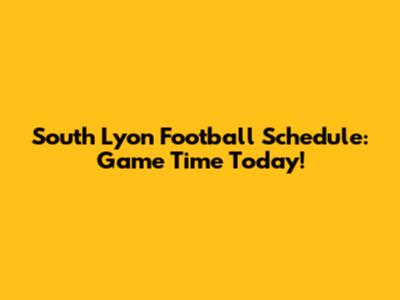 South Lyon Football Schedule: Game Time Today!