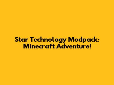 Star Technology Modpack: Minecraft Adventure!