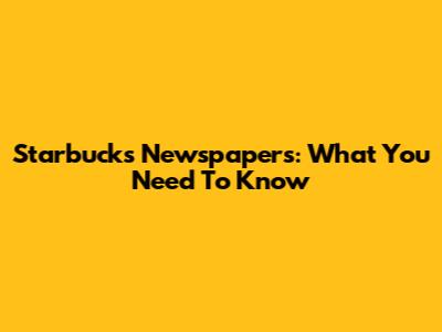 Starbucks Newspapers: What You Need To Know