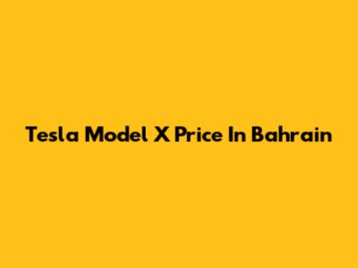 Tesla Model X Price In Bahrain