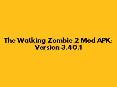 The Walking Zombie 2 Mod APK: Version 3.40.1