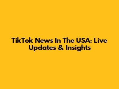 TikTok News In The USA: Live Updates & Insights