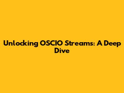 Unlocking OSCIO Streams: A Deep Dive