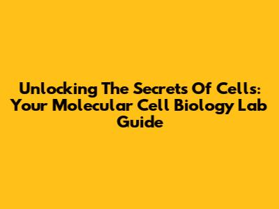 Unlocking The Secrets Of Cells: Your Molecular Cell Biology Lab Guide