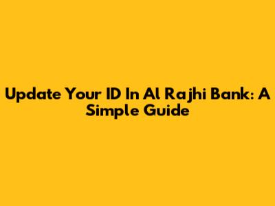 Update Your ID In Al Rajhi Bank: A Simple Guide