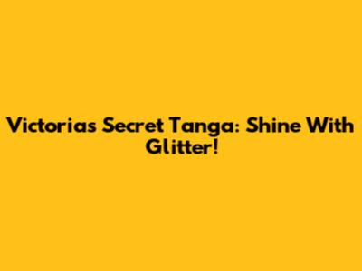 Victoria's Secret Tanga: Shine With Glitter!